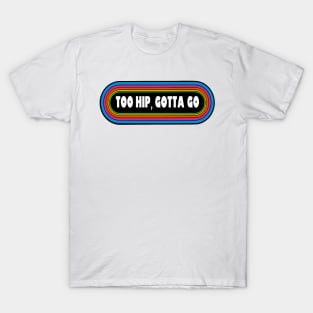 Too Hip Gotta Go T-Shirt